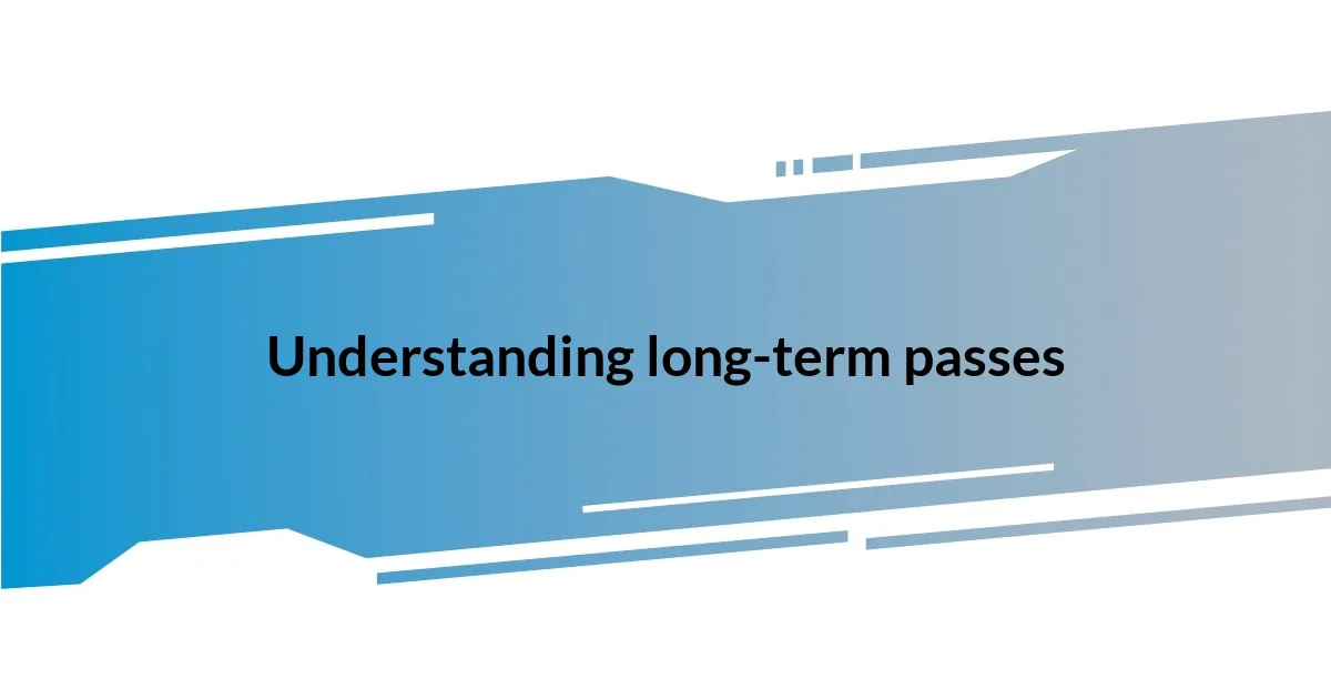 Understanding long-term passes