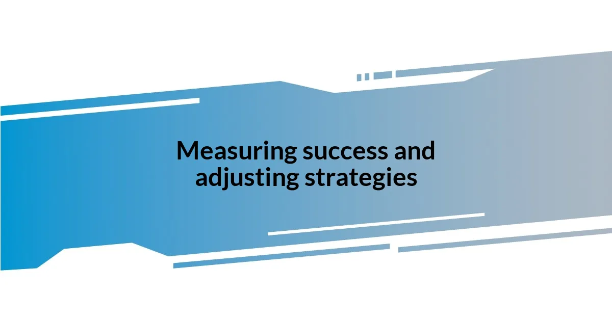 Measuring success and adjusting strategies
