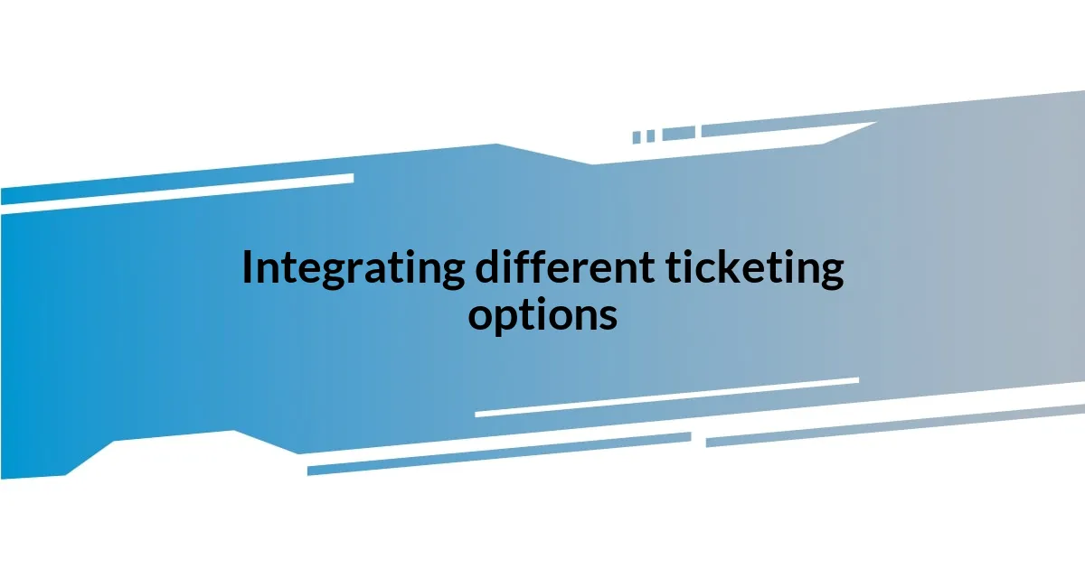 Integrating different ticketing options