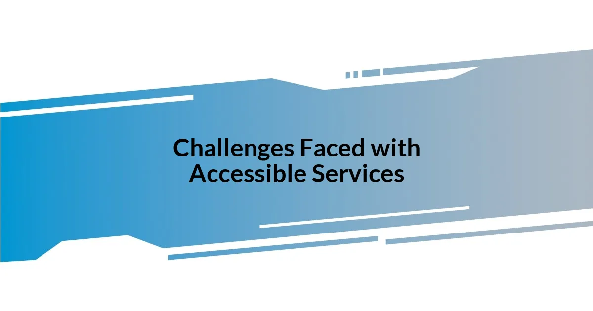 Challenges Faced with Accessible Services