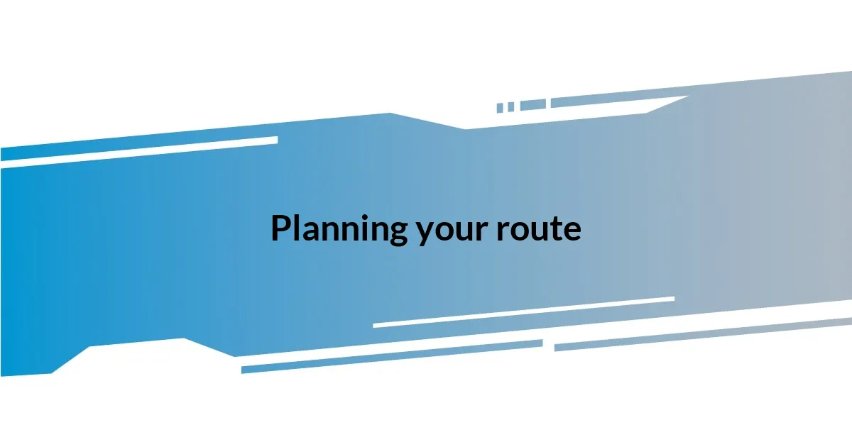 Planning your route