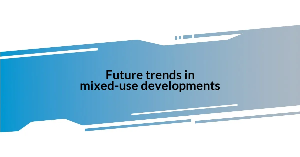 Future trends in mixed-use developments