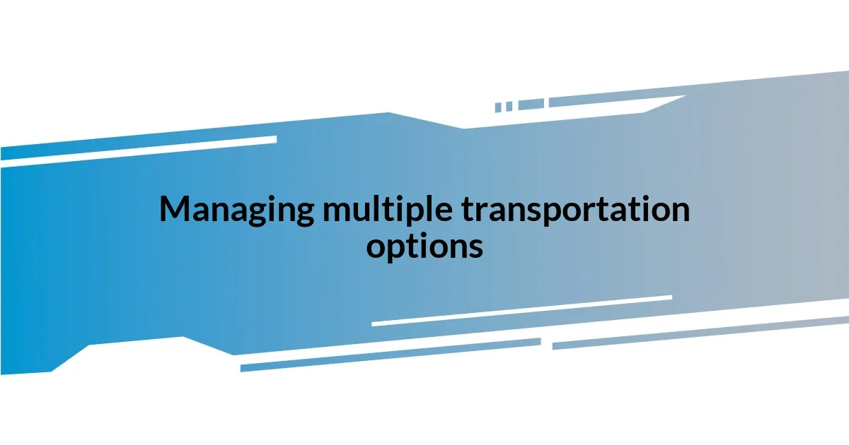 Managing multiple transportation options